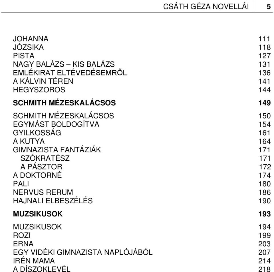 KUTYA 164 GIMNAZISTA FANTÁZIÁK 171 SZÓKRATÉSZ 171 A PÁSZTOR 172 A DOKTORNÉ 174 PALI 180 NERVUS RERUM 186 HAJNALI