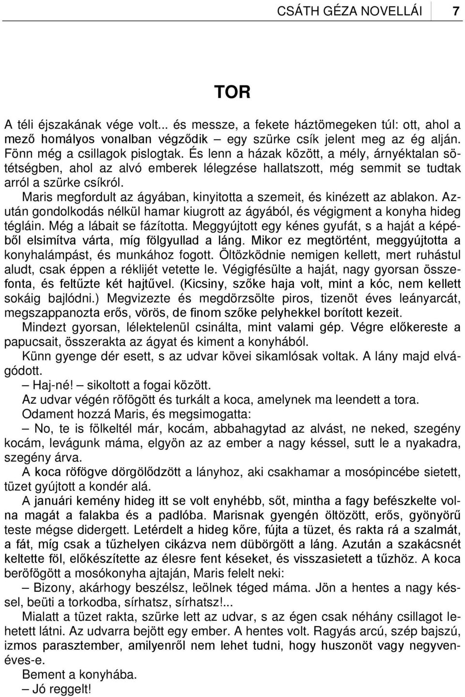 Maris megfordult az ágyában, kinyitotta a szemeit, és kinézett az ablakon. Azután gondolkodás nélkül hamar kiugrott az ágyából, és végigment a konyha hideg tégláin. Még a lábait se fázította.