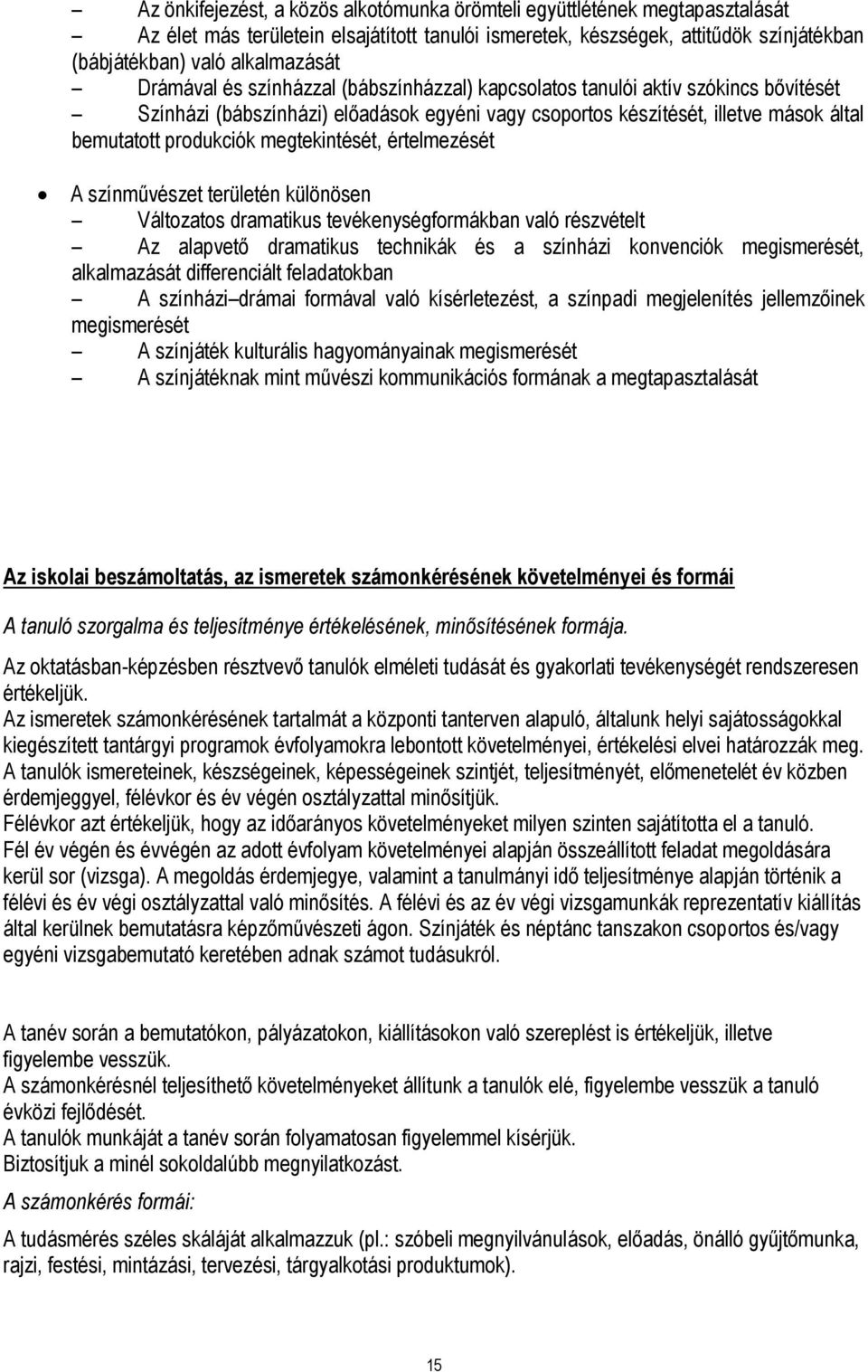 megtekintését, értelmezését A színművészet területén különösen Változatos dramatikus tevékenységformákban való részvételt Az alapvető dramatikus technikák és a színházi konvenciók megismerését,