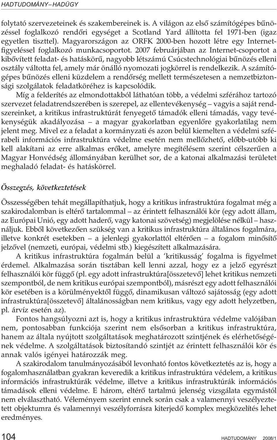 2007 februárjában az Internet-csoportot a kibõvített feladat- és hatáskörû, nagyobb létszámú Csúcstechnológiai bûnözés elleni osztály váltotta fel, amely már önálló nyomozati jogkörrel is rendelkezik.