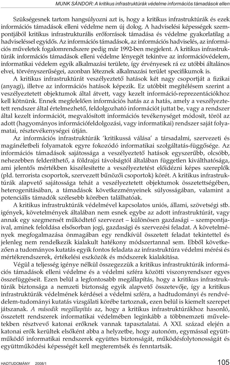 Az információs támadások, az információs hadviselés, az információs mûveletek fogalomrendszere pedig már 1992-ben megjelent.