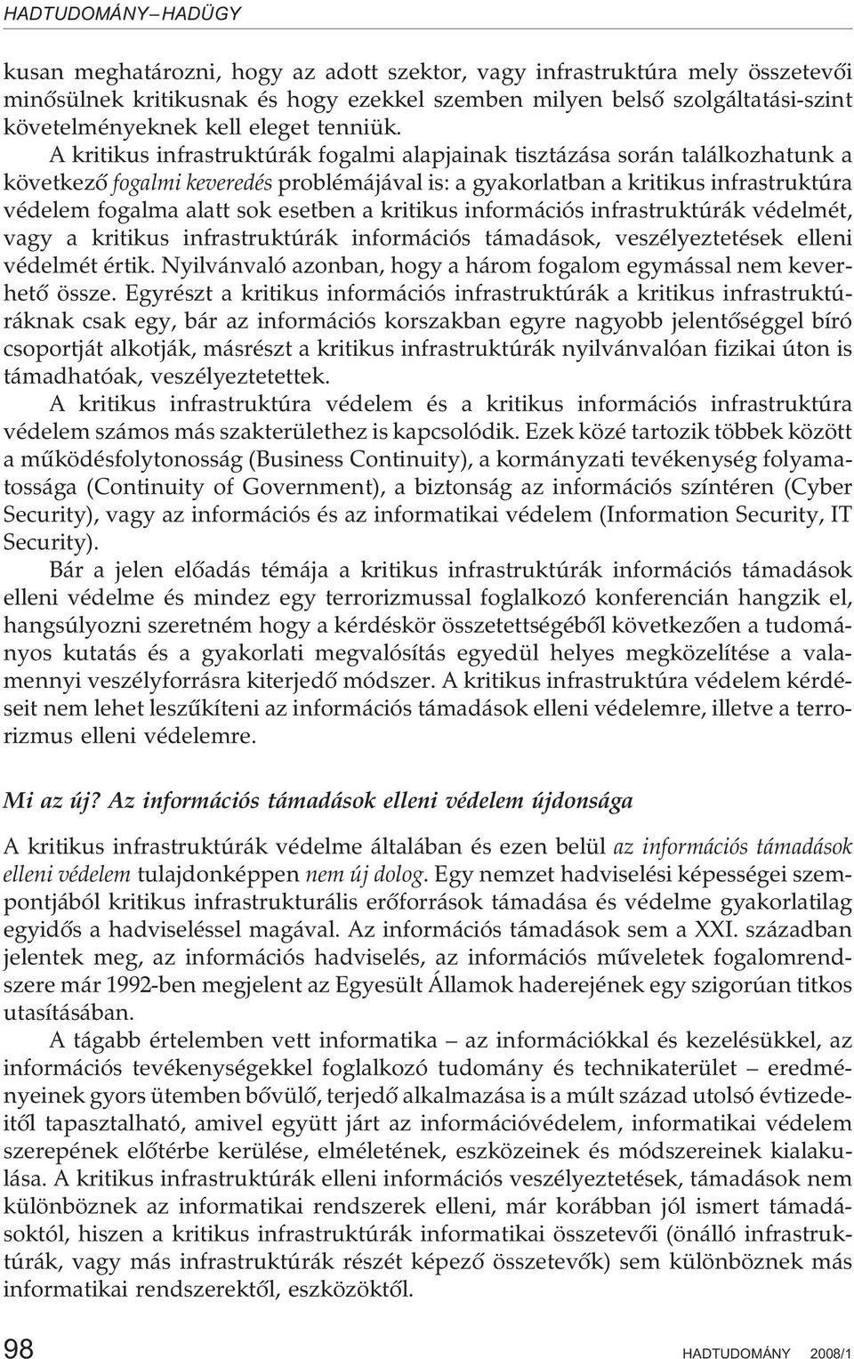 esetben a kritikus információs infrastruktúrák védelmét, vagy a kritikus infrastruktúrák információs támadások, veszélyeztetések elleni védelmét értik.