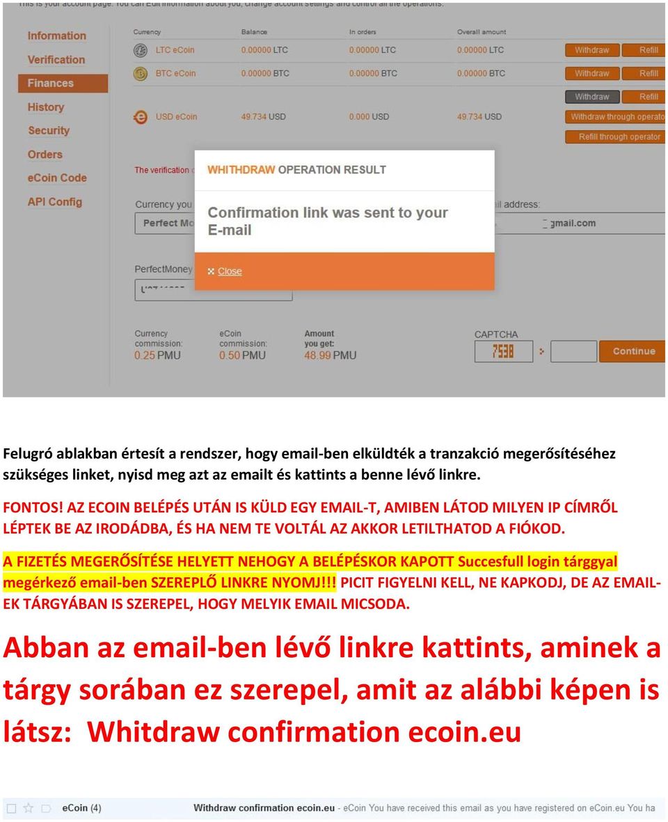 A FIZETÉS MEGERŐSÍTÉSE HELYETT NEHOGY A BELÉPÉSKOR KAPOTT Succesfull login tárggyal megérkező email-ben SZEREPLŐ LINKRE NYOMJ!