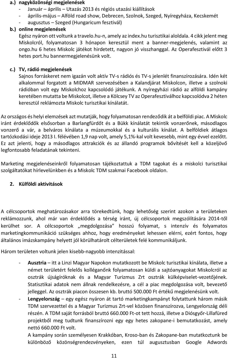 4 cikk jelent meg Miskolcról, folyamatosan 3 hónapon keresztül ment a banner-megjelenés, valamint az ongo.hu 6 hetes Miskolc játékot hirdetett, nagyon jó visszhanggal.
