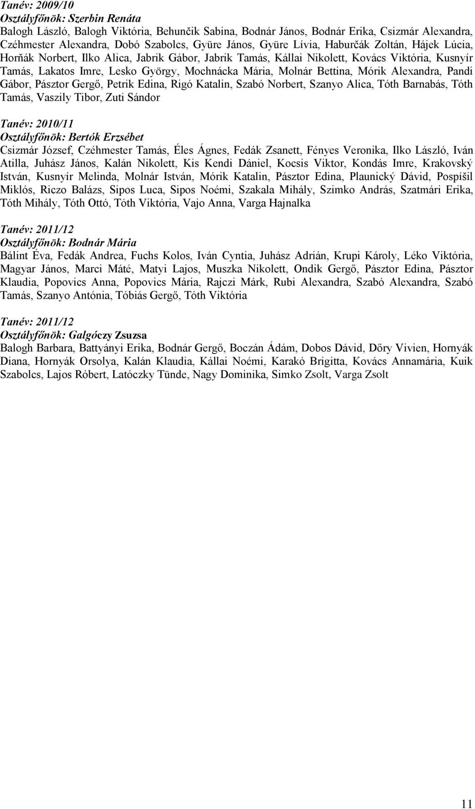 Bettina, Mórik Alexandra, Pandi Gábor, Pásztor Gergő, Petrik Edina, Rigó Katalin, Szabó Norbert, Szanyo Alica, Tóth Barnabás, Tóth Tamás, Vaszily Tibor, Zuti Sándor Tanév: 2010/11 Osztályfőnök: