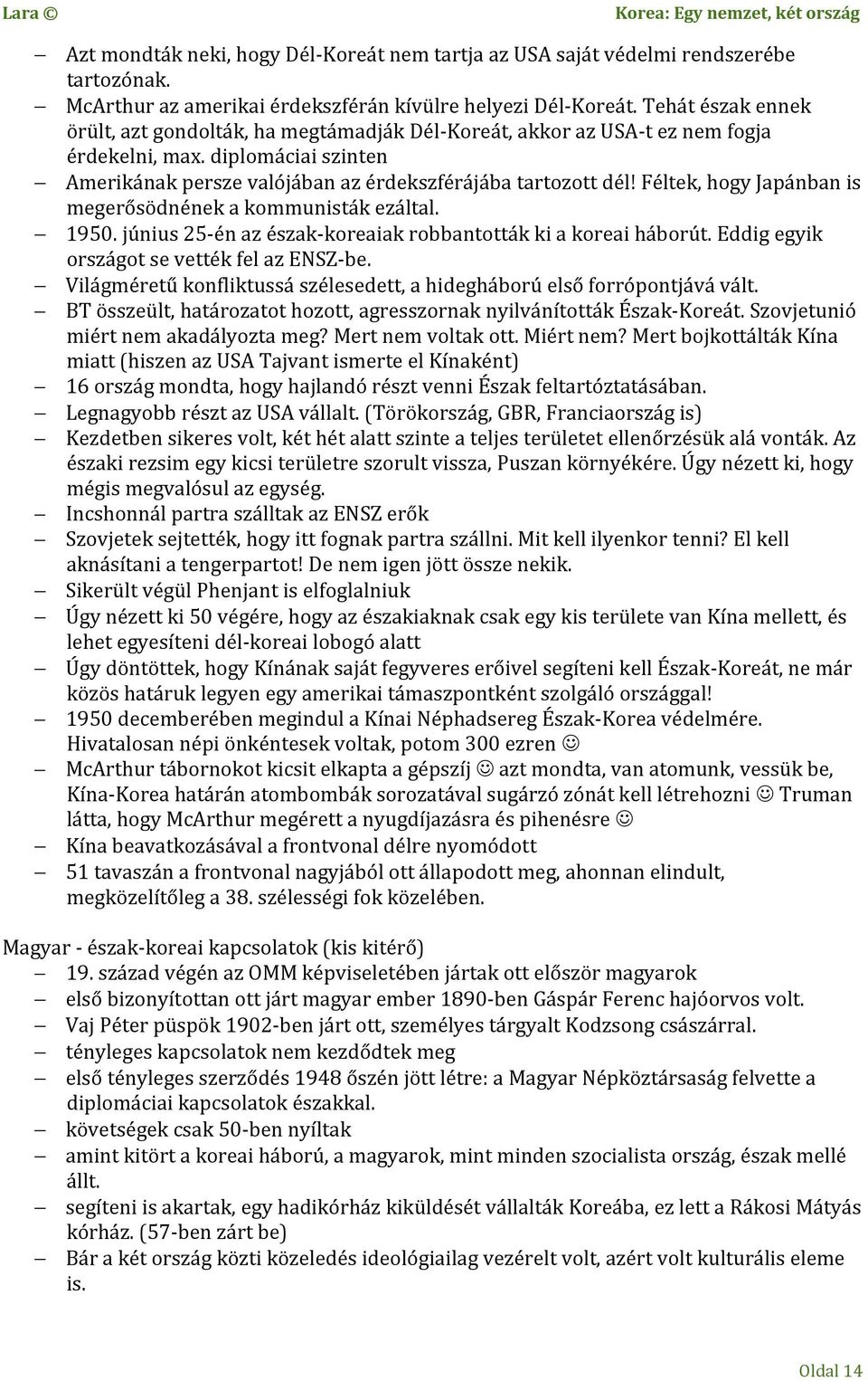 Féltek, hogy Japánban is megerősödnének a kommunisták ezáltal. 1950. június 25-én az észak-koreaiak robbantották ki a koreai háborút. Eddig egyik országot se vették fel az ENSZ-be.