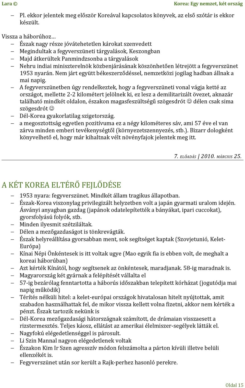 közbenjárásának köszönhetően létrejött a fegyverszünet 1953 nyarán. Nem járt együtt békeszerződéssel, nemzetközi jogilag hadban állnak a mai napig.