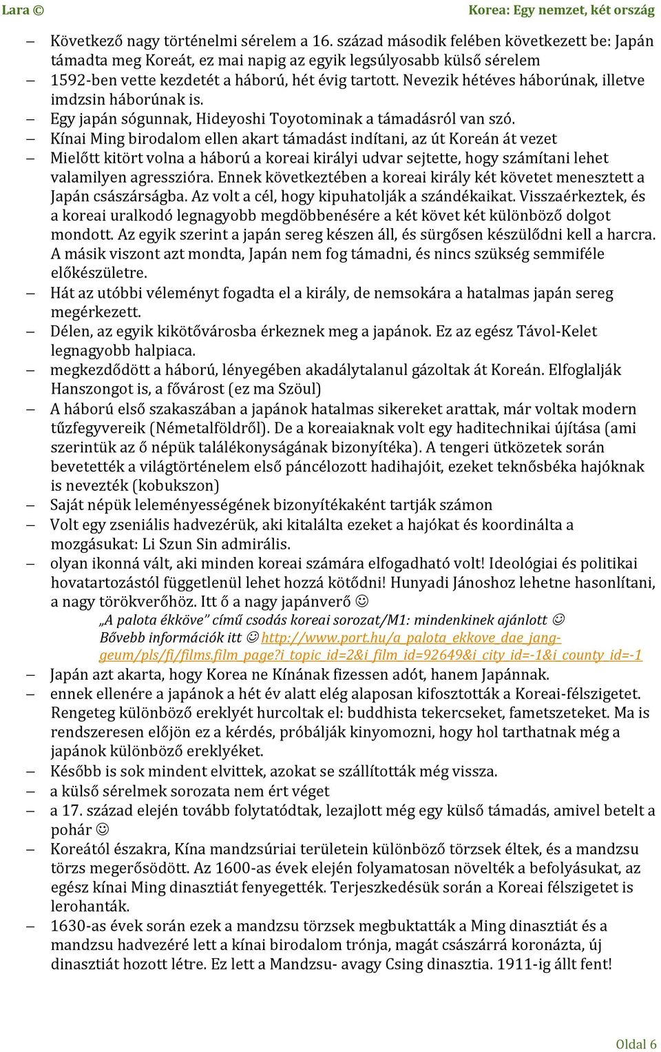 Nevezik hétéves háborúnak, illetve imdzsin háborúnak is. Egy japán sógunnak, Hideyoshi Toyotominak a támadásról van szó.