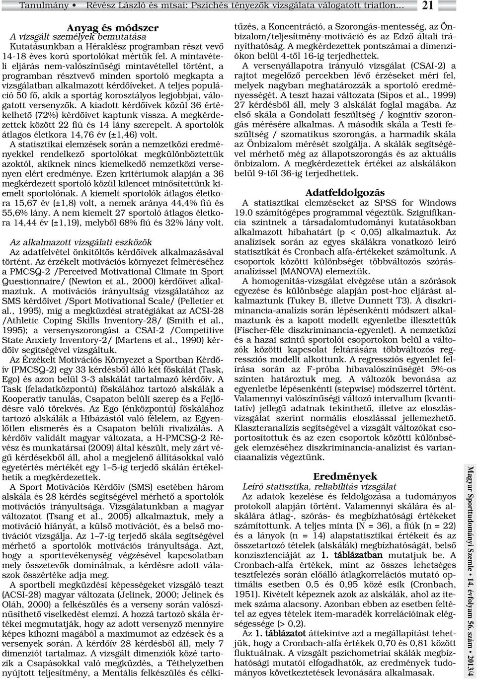 A mintavételi eljárás nem-valószínûségi mintavétellel történt, a programban résztvevô minden sportoló megkapta a vizsgálatban alkalmazott kérdôíveket.