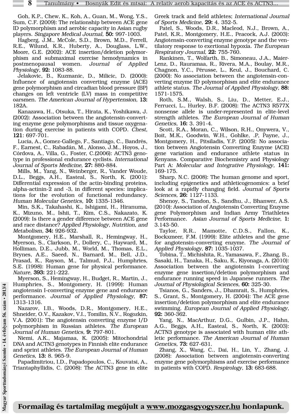 R., Huberty, A., Douglass, L.W., Moore, G.E. (2002): ACE insertion/deletion polymorphism and submaximal exercise hemodynamics in postmenopausal women. Journal of Applied Physiology, 92: 1083-88.