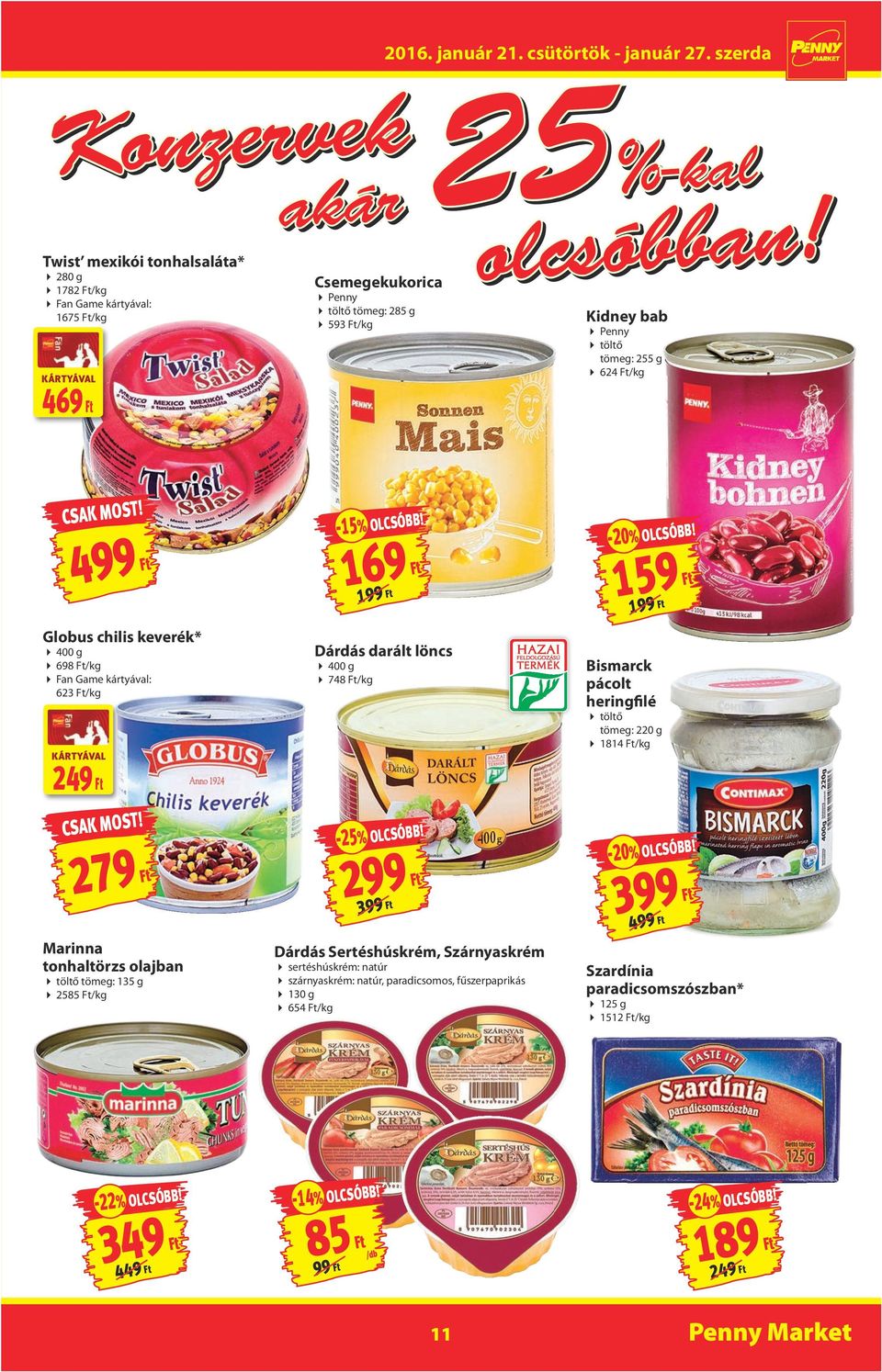 279 Marinna tonhaltörzs olajban töltő tömeg: 135 g 2585 /kg -15% olcsóbb! 169 199 Dárdás darált löncs 400 g 748 /kg -25% olcsóbb!