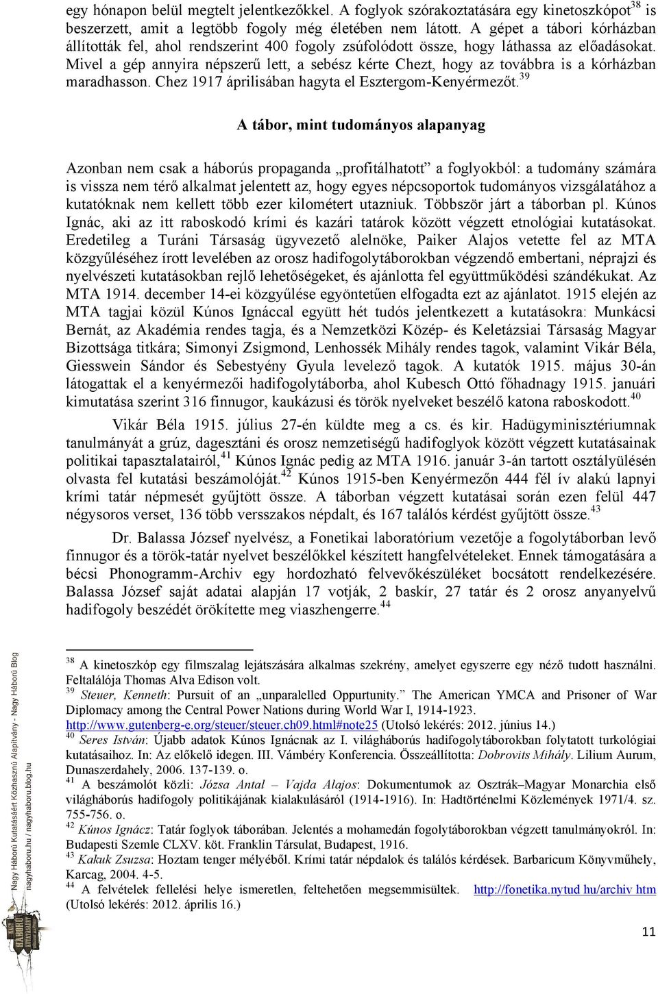 Mivel a gép annyira népszerű lett, a sebész kérte Chezt, hogy az továbbra is a kórházban maradhasson. Chez 1917 áprilisában hagyta el Esztergom-Kenyérmezőt.