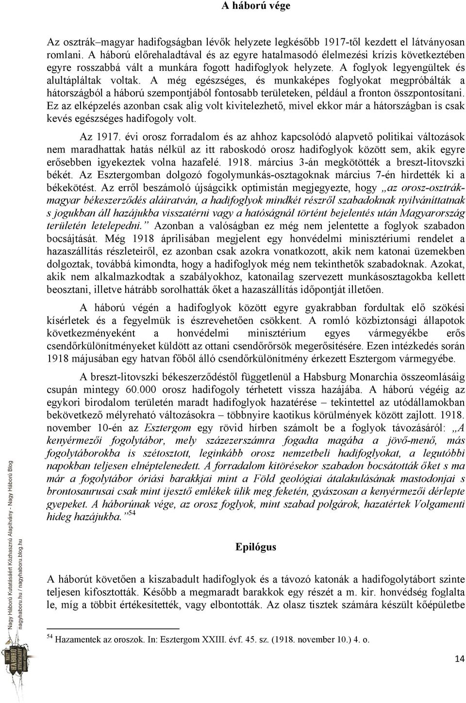 A még egészséges, és munkaképes foglyokat megpróbálták a hátországból a háború szempontjából fontosabb területeken, például a fronton összpontosítani.
