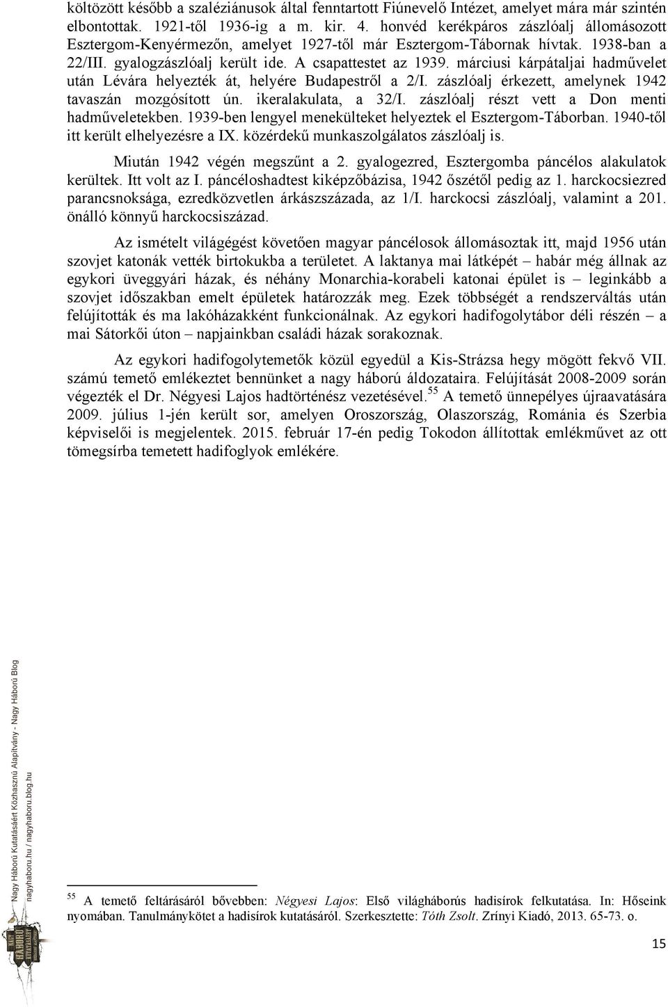 márciusi kárpátaljai hadművelet után Lévára helyezték át, helyére Budapestről a 2/I. zászlóalj érkezett, amelynek 1942 tavaszán mozgósított ún. ikeralakulata, a 32/I.