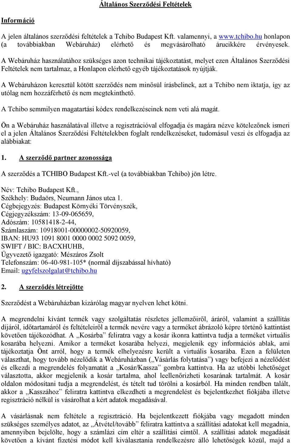 A Webáruház használatához szükséges azon technikai tájékoztatást, melyet ezen Általános Szerződési Feltételek nem tartalmaz, a Honlapon elérhető egyéb tájékoztatások nyújtják.