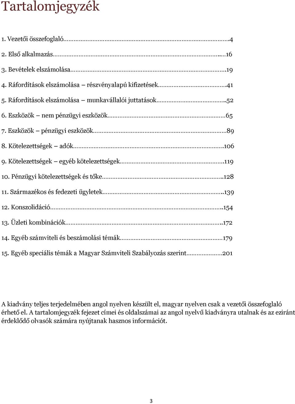 Pénzügyi kötelezettségek és tőke..128 11. Származékos és fedezeti ügyletek..139 12. Konszolidáció..154 13. Üzleti kombinációk..172. Egyéb számviteli és beszámolási témák 179 15.