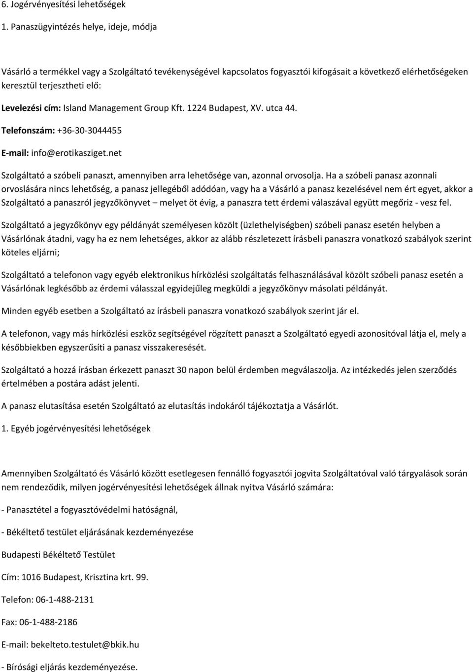 Island Management Group Kft. 1224 Budapest, XV. utca 44. Telefonszám: +36-30-3044455 E-mail: info@erotikasziget.net Szolgáltató a szóbeli panaszt, amennyiben arra lehetősége van, azonnal orvosolja.