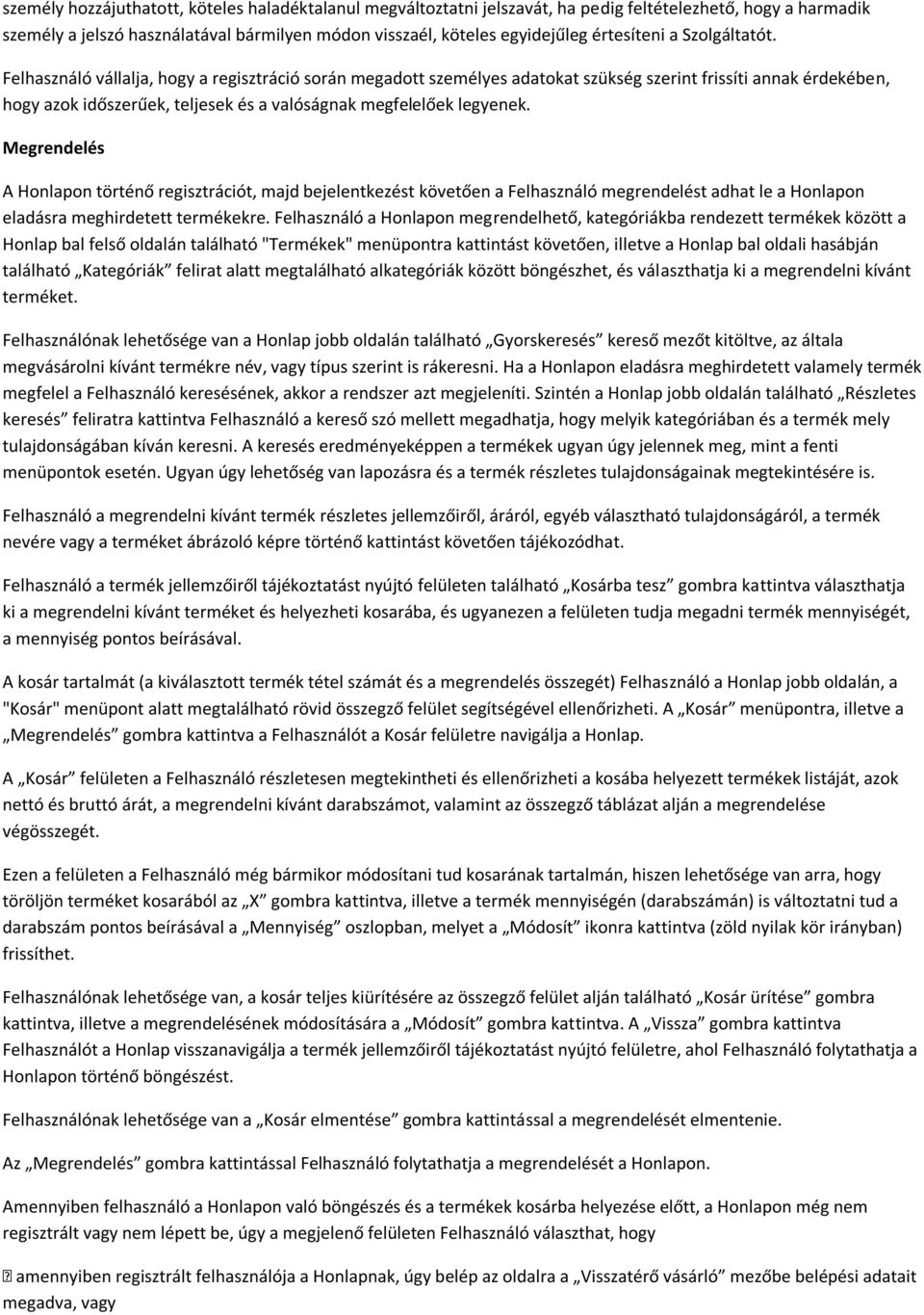 Felhasználó vállalja, hogy a regisztráció során megadott személyes adatokat szükség szerint frissíti annak érdekében, hogy azok időszerűek, teljesek és a valóságnak megfelelőek legyenek.