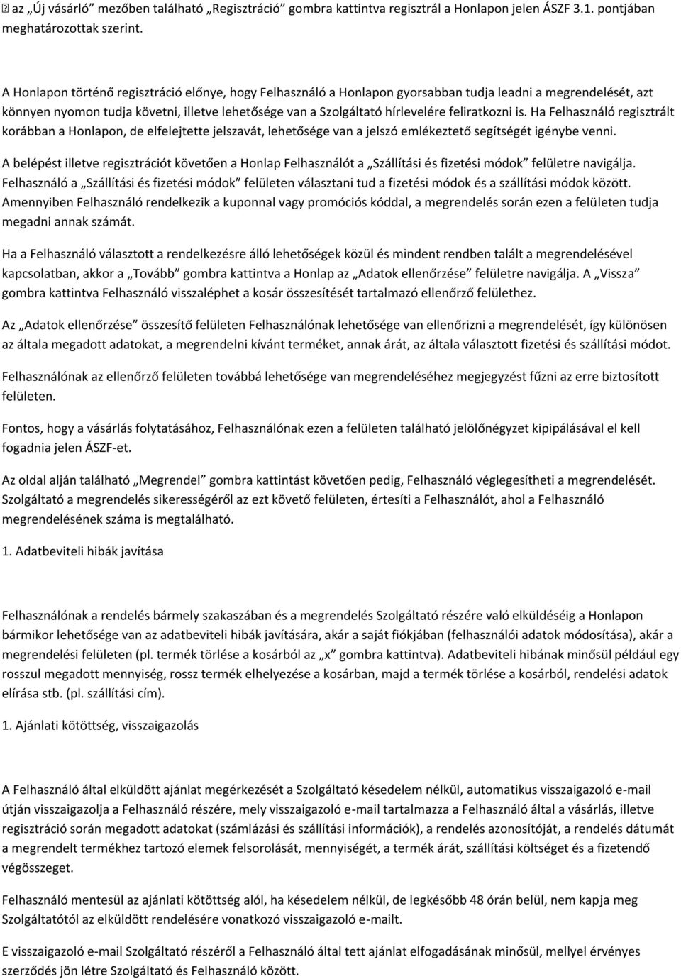 feliratkozni is. Ha Felhasználó regisztrált korábban a Honlapon, de elfelejtette jelszavát, lehetősége van a jelszó emlékeztető segítségét igénybe venni.
