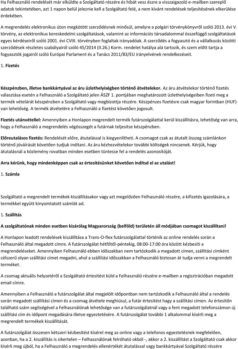törvény, az elektronikus kereskedelmi szolgáltatások, valamint az információs társadalommal összefüggő szolgáltatások egyes kérdéseiről szóló 2001. évi CVIII. törvényben foglaltak irányadóak.