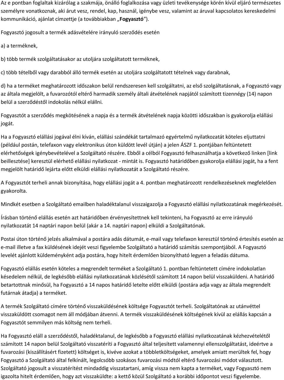 Fogyasztó jogosult a termék adásvételére irányuló szerződés esetén a) a terméknek, b) több termék szolgáltatásakor az utoljára szolgáltatott terméknek, c) több tételből vagy darabból álló termék
