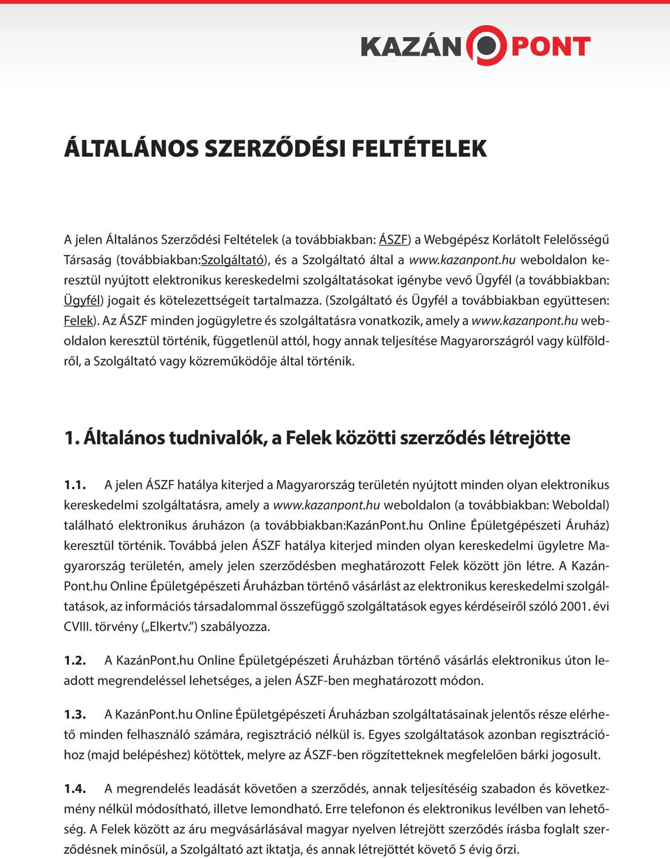 (Szolgáltató és Ügyfél a továbbiakban együttesen: Felek). Az ÁSZF minden jogügyletre és szolgáltatásra vonatkozik, amely a www.kazanpont.