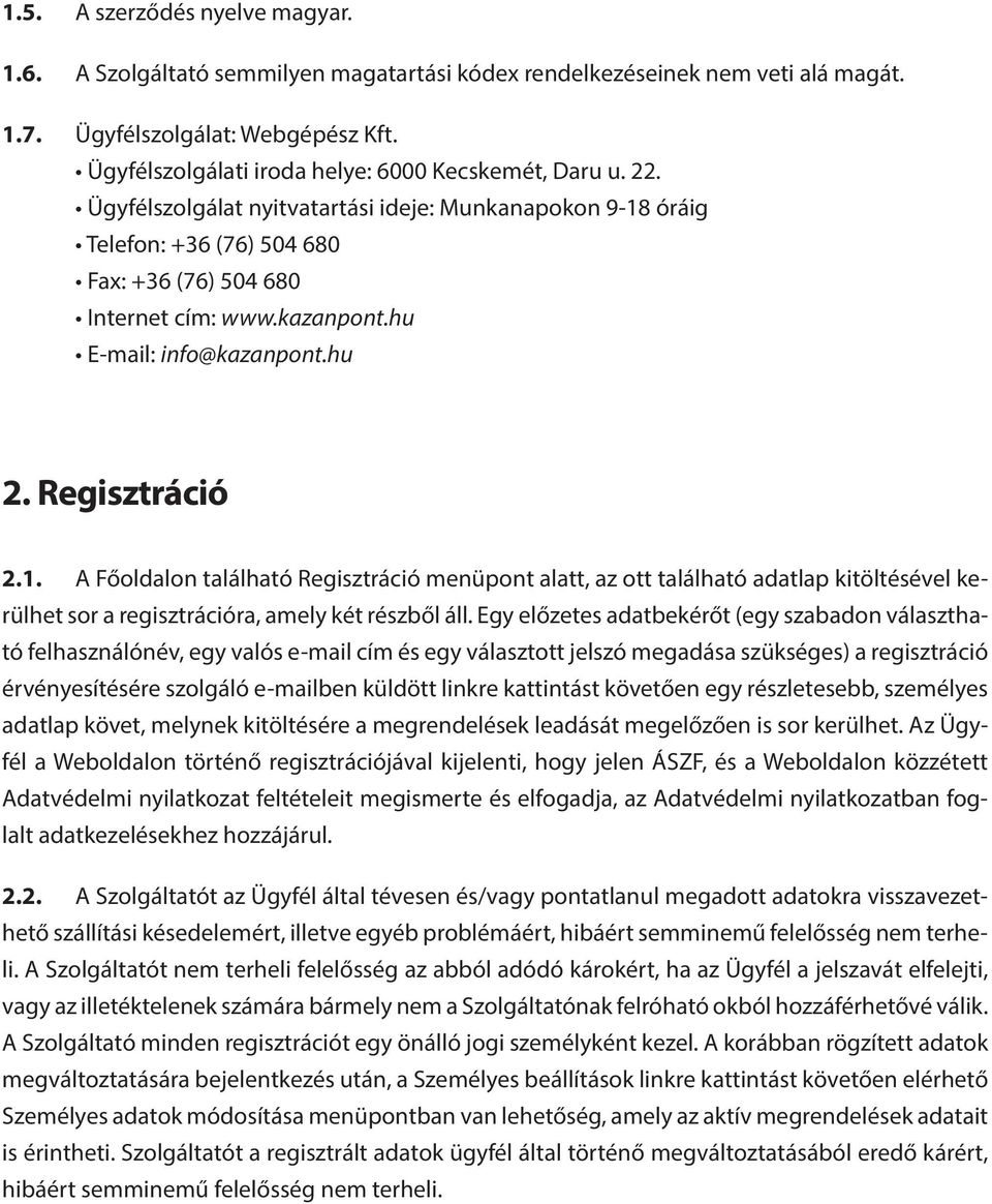 hu E-mail: info@kazanpont.hu 2. Regisztráció 2.1. A Főoldalon található Regisztráció menüpont alatt, az ott található adatlap kitöltésével kerülhet sor a regisztrációra, amely két részből áll.