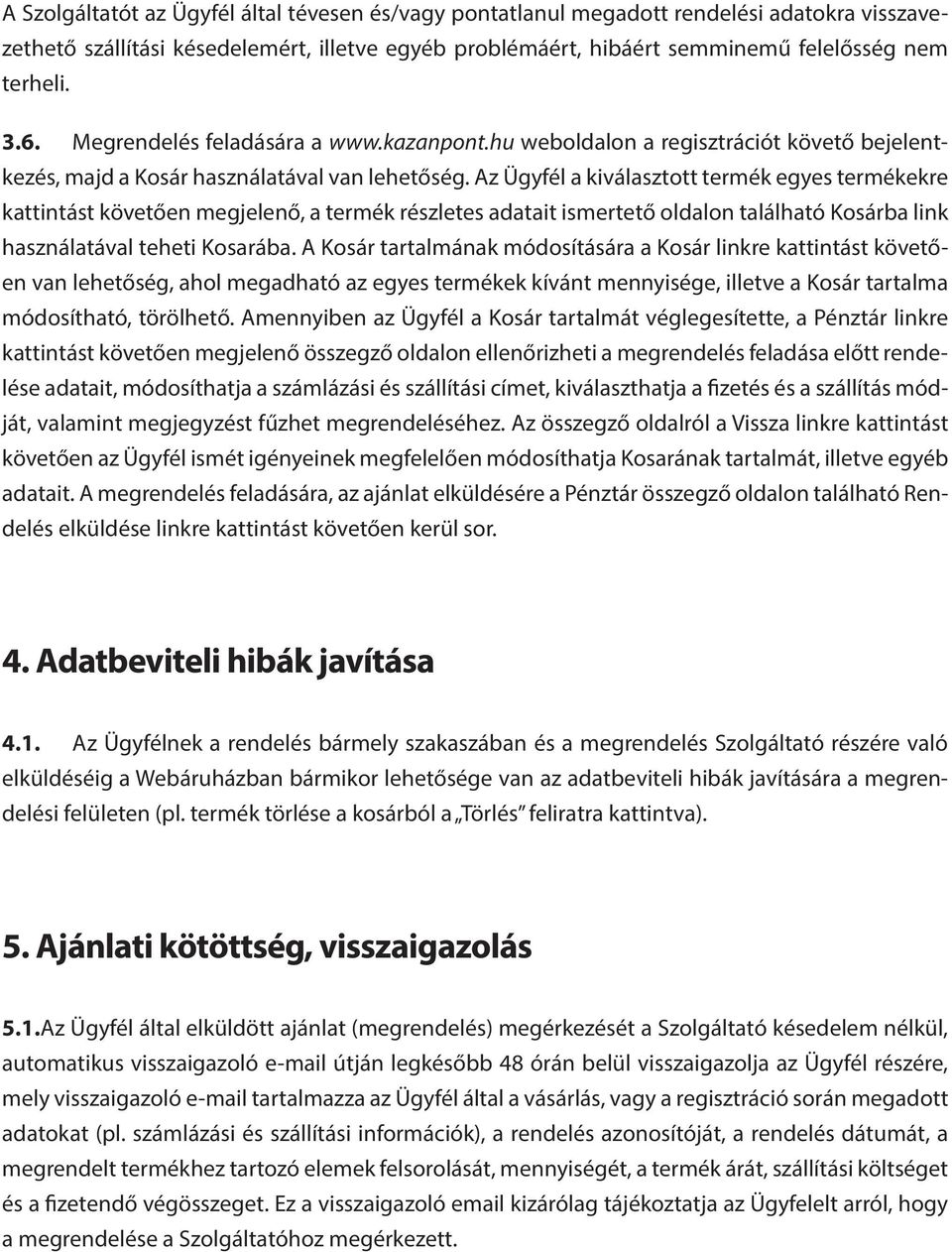 Az Ügyfél a kiválasztott termék egyes termékekre kattintást követően megjelenő, a termék részletes adatait ismertető oldalon található Kosárba link használatával teheti Kosarába.