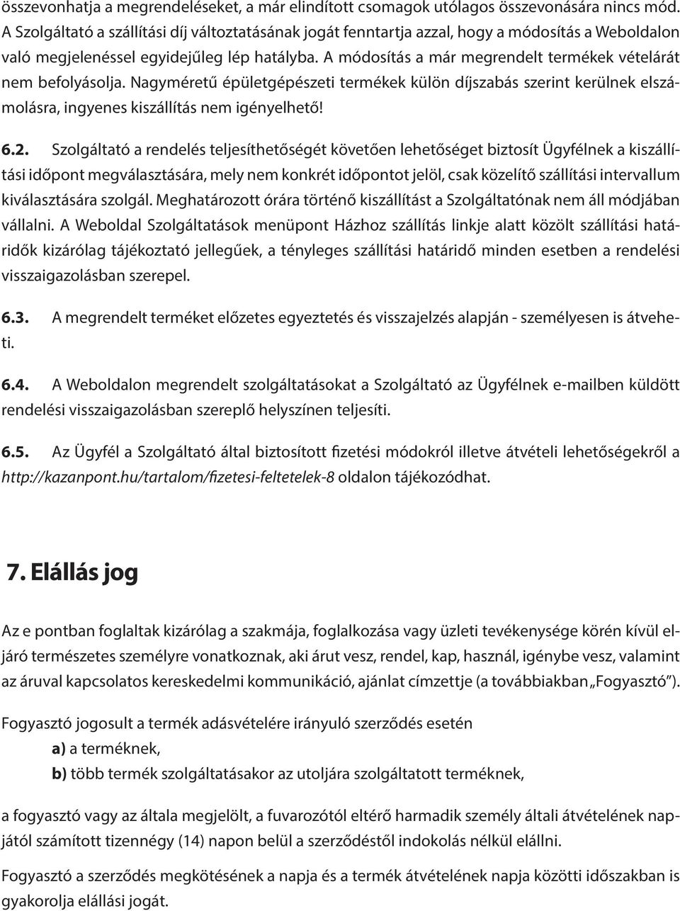 A módosítás a már megrendelt termékek vételárát nem befolyásolja. Nagyméretű épületgépészeti termékek külön díjszabás szerint kerülnek elszámolásra, ingyenes kiszállítás nem igényelhető! 6.2.