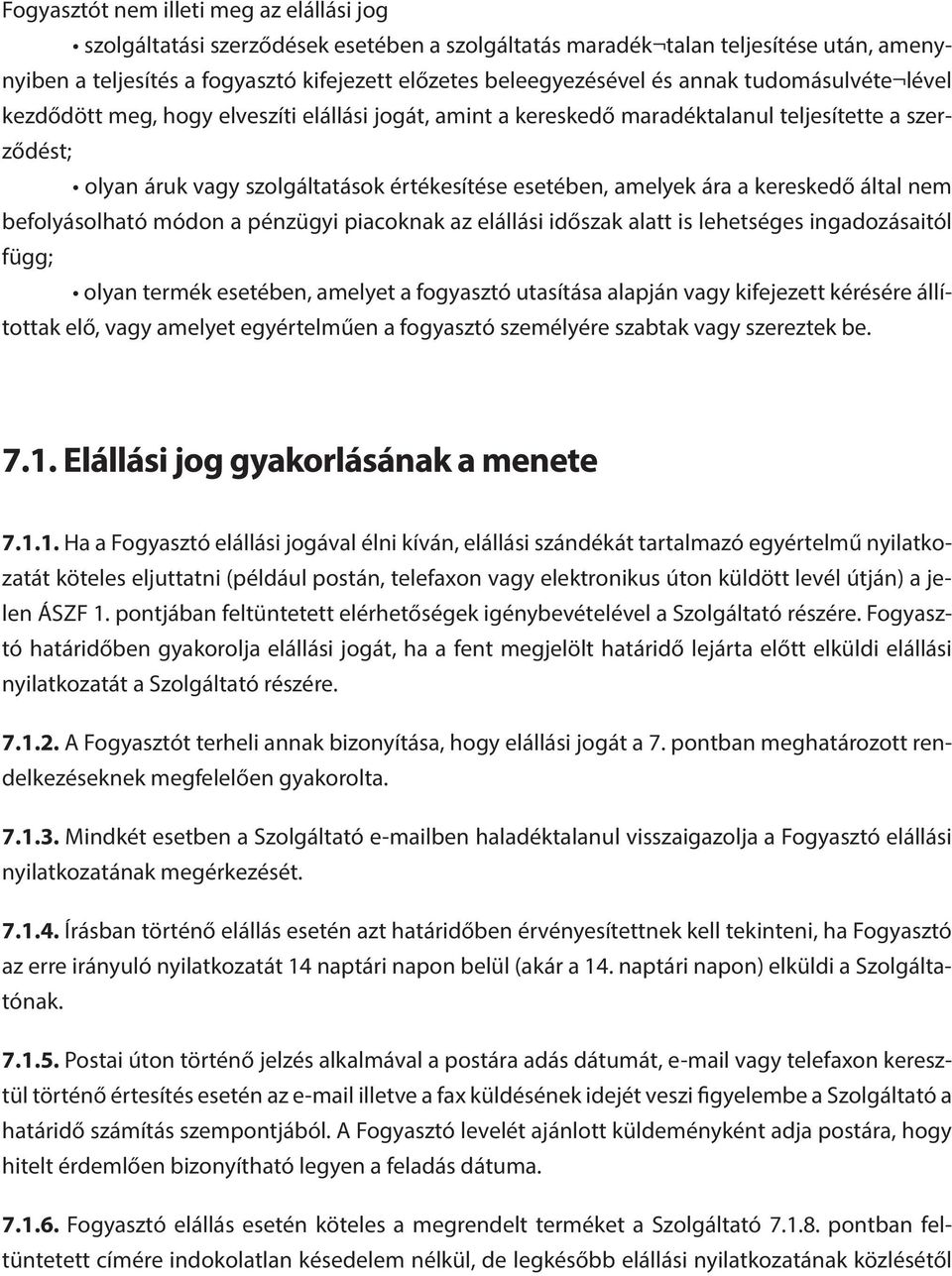 kereskedő által nem befolyásolható módon a pénzügyi piacoknak az elállási időszak alatt is lehetséges ingadozásaitól függ; olyan termék esetében, amelyet a fogyasztó utasítása alapján vagy kifejezett