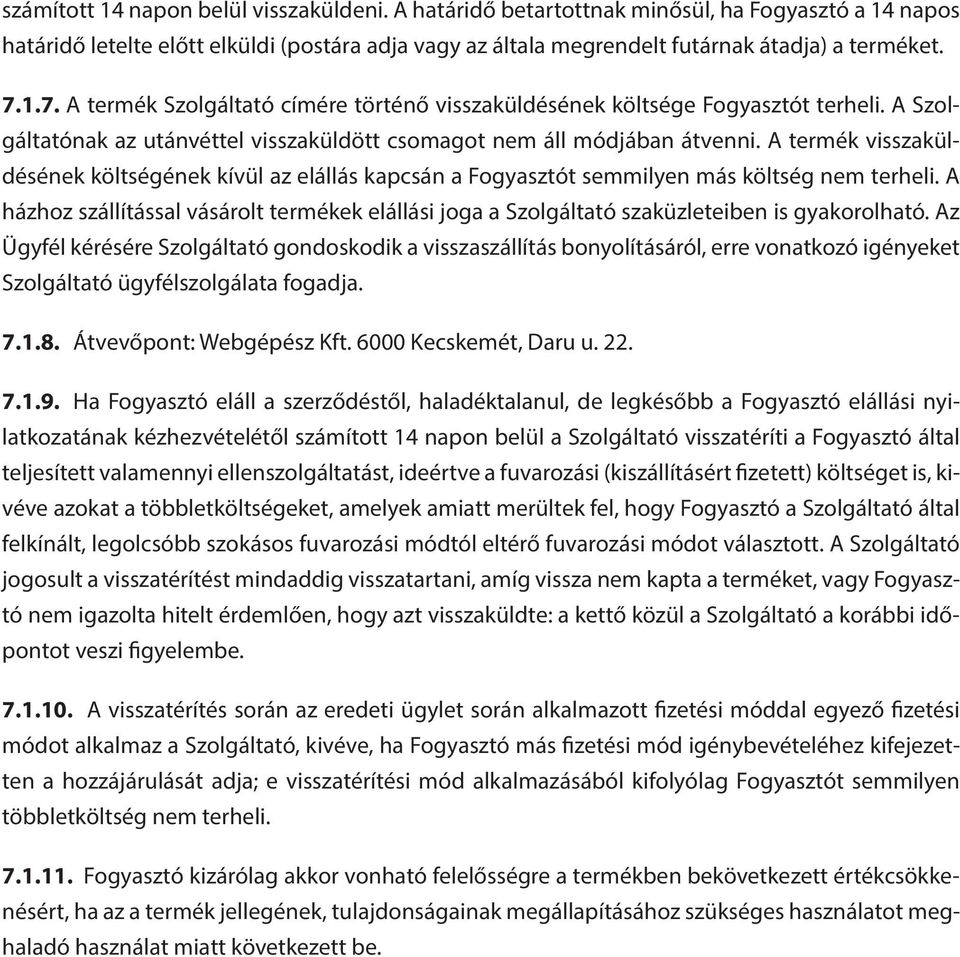 A termék visszaküldésének költségének kívül az elállás kapcsán a Fogyasztót semmilyen más költség nem terheli.