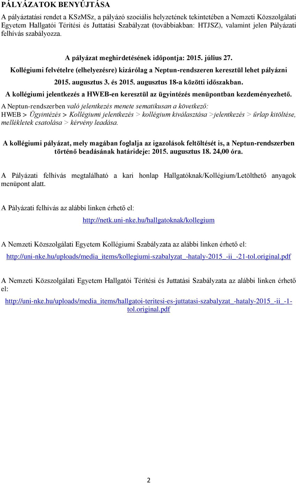 augusztus 3. és 2015. augusztus 18-a közötti időszakban. A kollégiumi jelentkezés a HWEB-en keresztül az ügyintézés menüpontban kezdeményezhető.