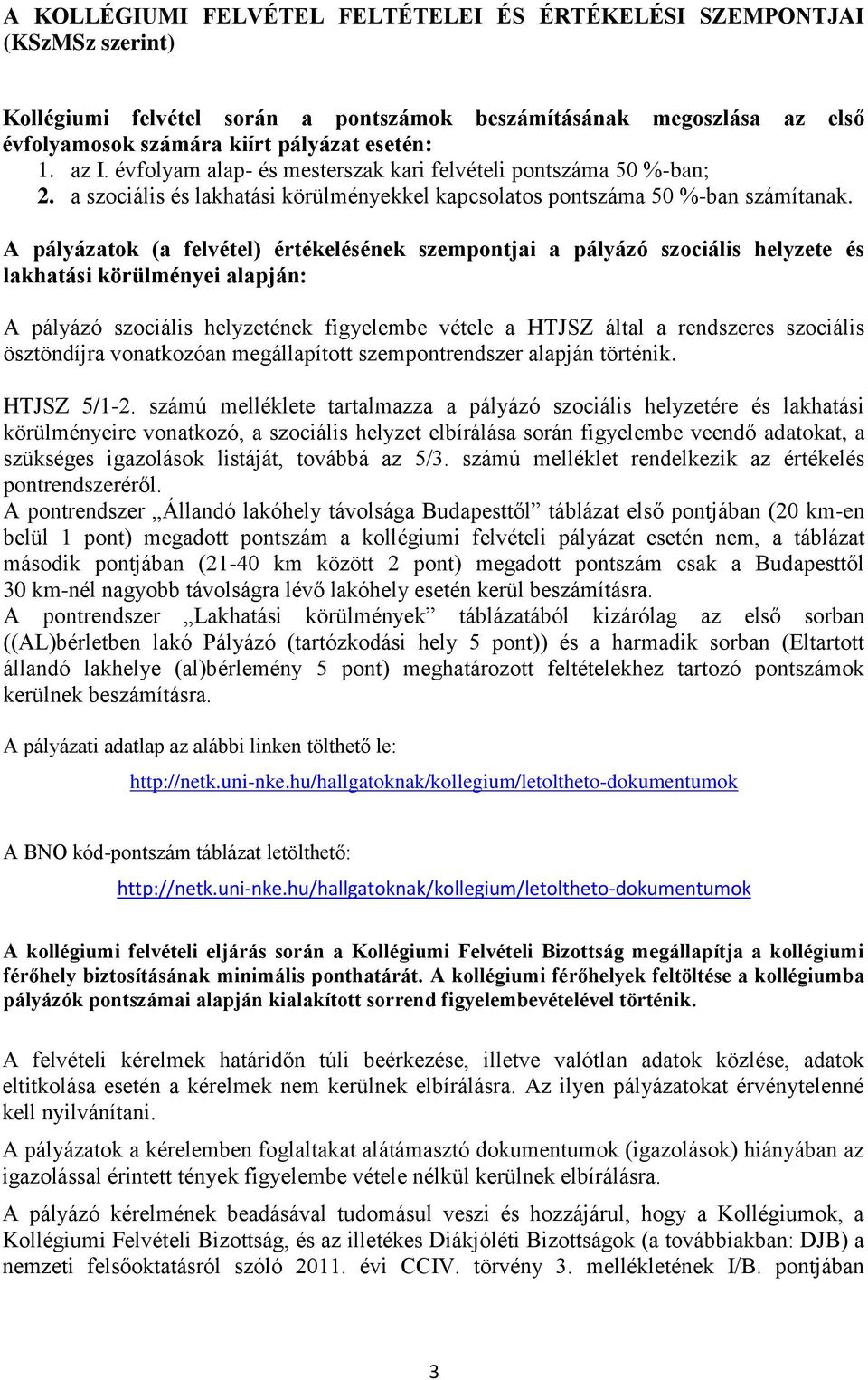 A pályázatok (a felvétel) értékelésének szempontjai a pályázó szociális helyzete és lakhatási körülményei alapján: A pályázó szociális helyzetének figyelembe vétele a HTJSZ által a rendszeres