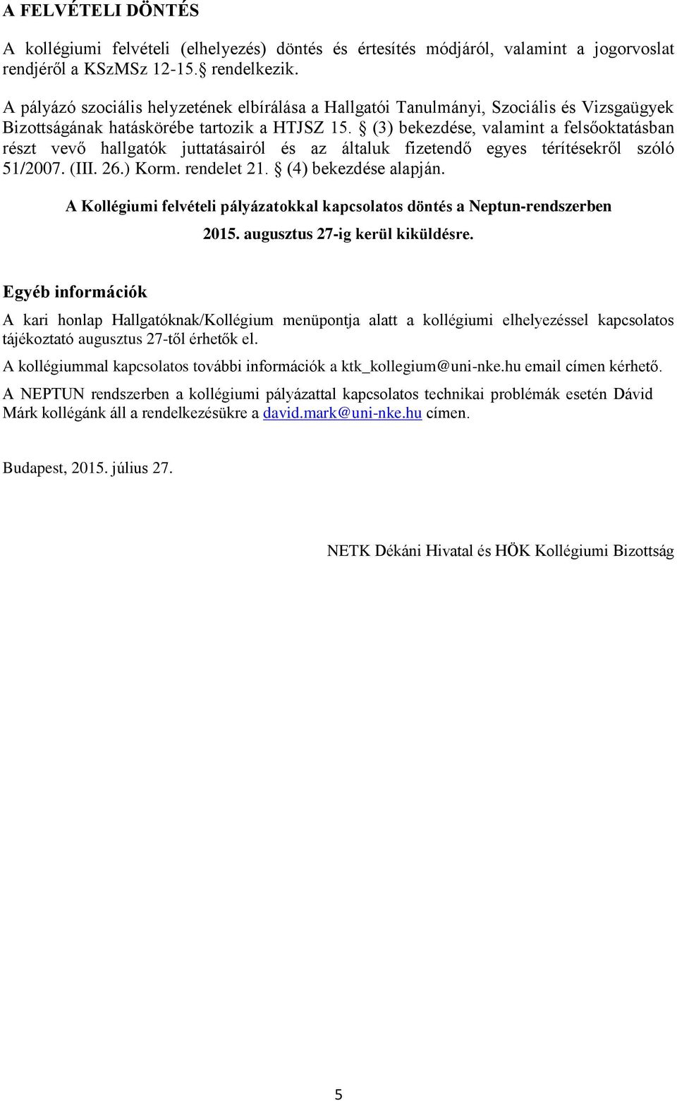 (3) bekezdése, valamint a felsőoktatásban részt vevő hallgatók juttatásairól és az általuk fizetendő egyes térítésekről szóló 51/2007. (III. 26.) Korm. rendelet 21. (4) bekezdése alapján.