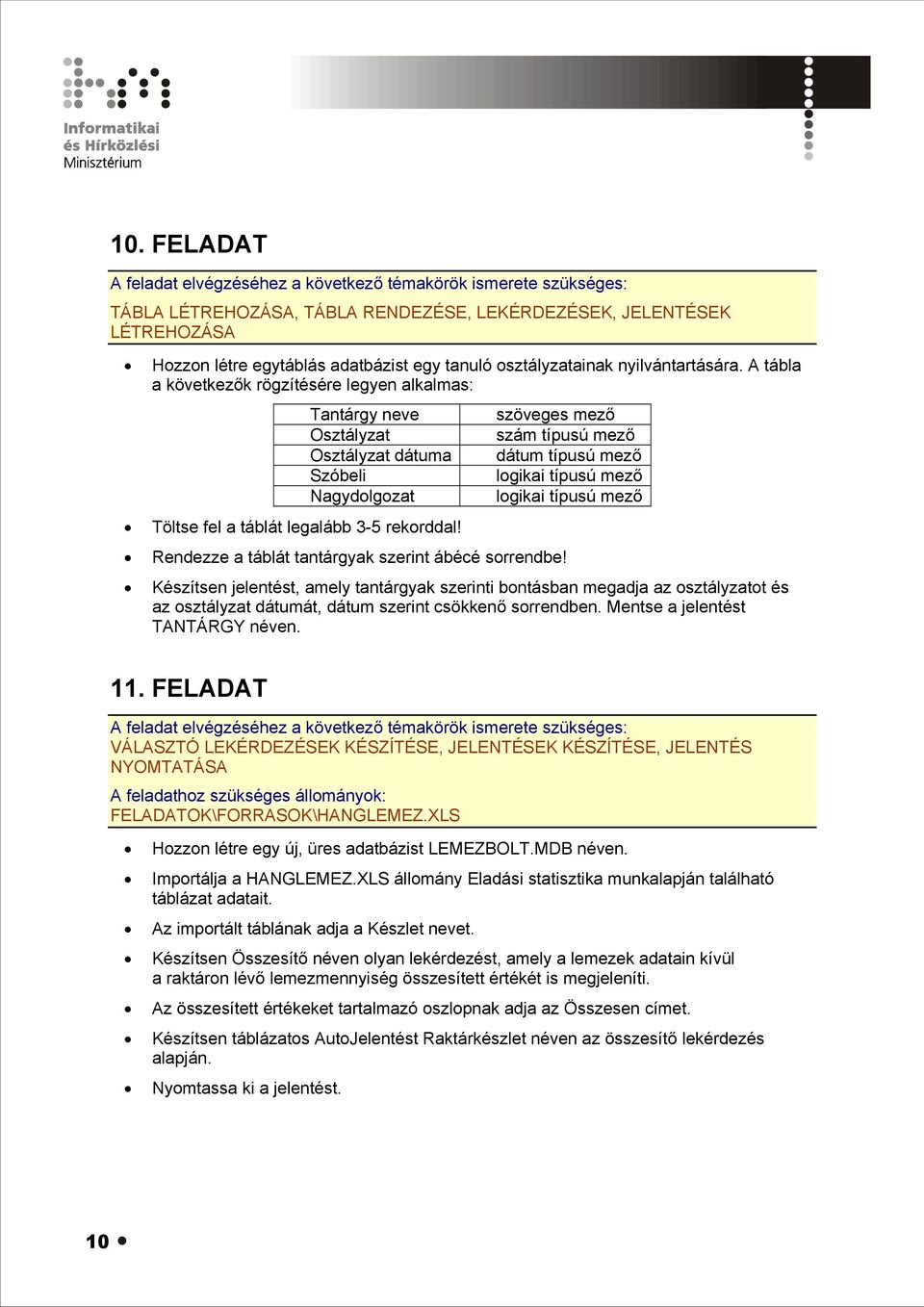 mező Töltse fel a táblát legalább 3-5 rekorddal! Rendezze a táblát tantárgyak szerint ábécé sorrendbe!