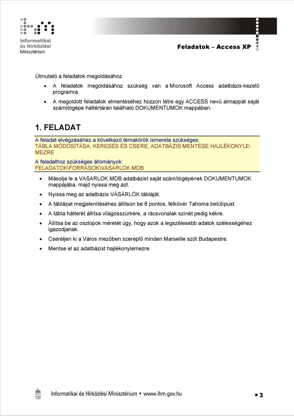FELADAT TÁBLA MÓDOSÍTÁSA, KERESÉS ÉS CSERE, ADATBÁZIS MENTÉSE HAJLÉKONYLE- MEZRE FELADATOK\FORRASOK\VASARLOK.MDB Másolja le a VASARLOK.