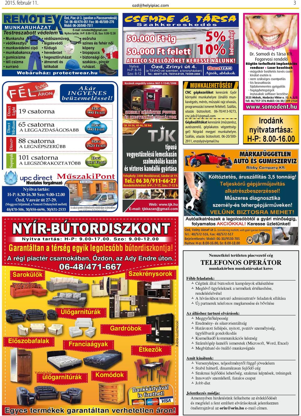 com Nyitva tartás: H-P: 8.00-15.30, Szo: 8.00-1.30 védőszemüveg légzésvédő füldugó hevederzet hegesztőruházat átmeneti és télikabát 50.000 CseréltesseFt-ig műanyag nyílászáróra régi ablakait!