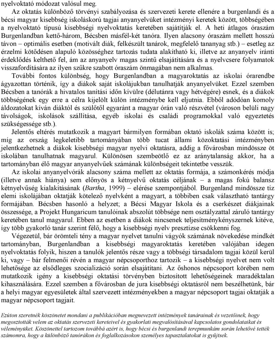 nyelvoktató típusú kisebbségi nyelvoktatás keretében sajátítják el. A heti átlagos óraszám Burgenlandban kettő-három, Bécsben másfél-két tanóra.