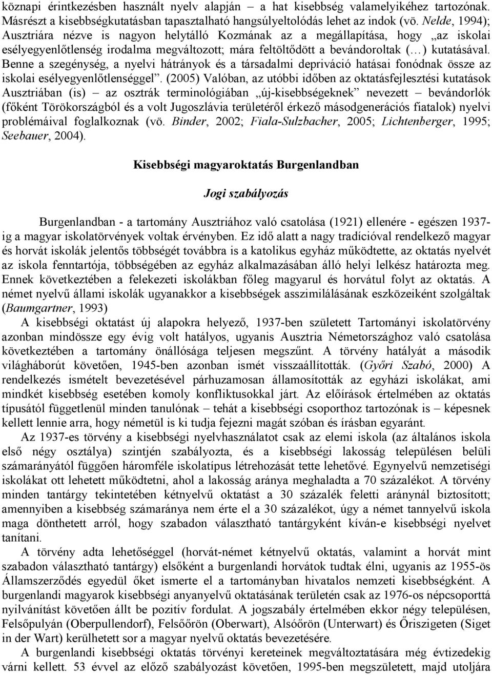 Benne a szegénység, a nyelvi hátrányok és a társadalmi depriváció hatásai fonódnak össze az iskolai esélyegyenlőtlenséggel.