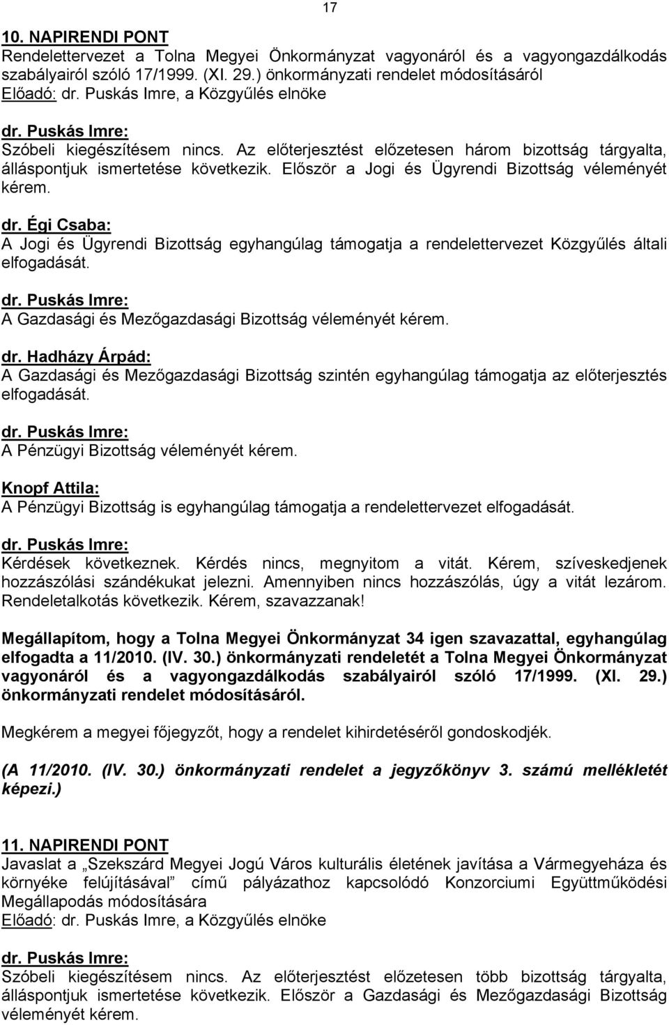 Először a Jogi és Ügyrendi Bizottság véleményét kérem. dr. Égi Csaba: A Jogi és Ügyrendi Bizottság egyhangúlag támogatja a rendelettervezet Közgyűlés általi elfogadását. dr. Puskás Imre: A Gazdasági és Mezőgazdasági Bizottság véleményét kérem.