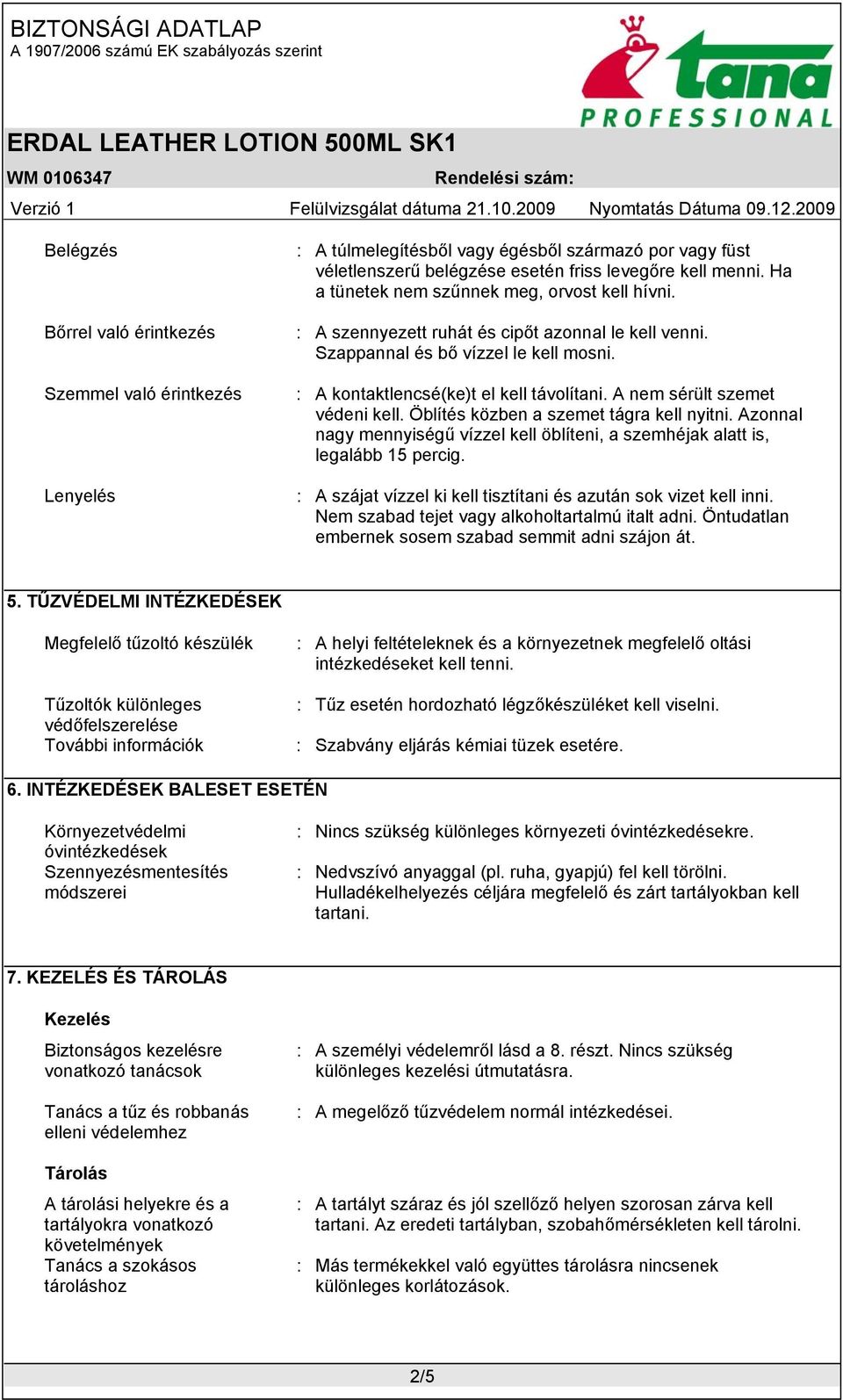 A nem sérült szemet védeni kell. Öblítés közben a szemet tágra kell nyitni. Azonnal nagy mennyiségű vízzel kell öblíteni, a szemhéjak alatt is, legalább 15 percig.