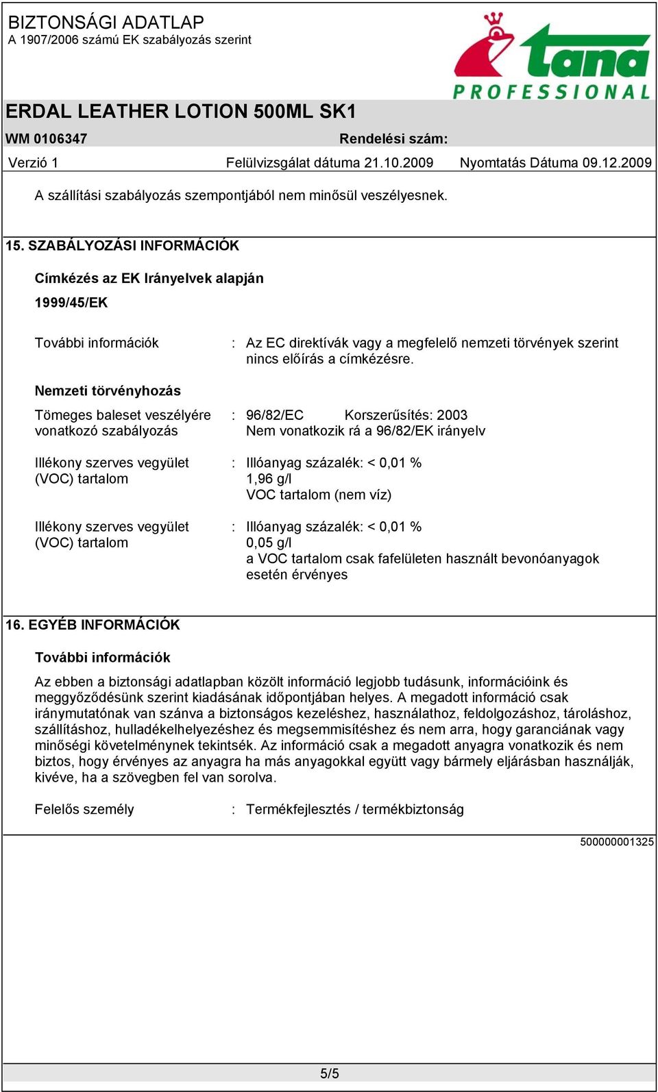 vegyület (VOC) tartalom : Az EC direktívák vagy a megfelelő nemzeti törvények szerint nincs előírás a címkézésre.