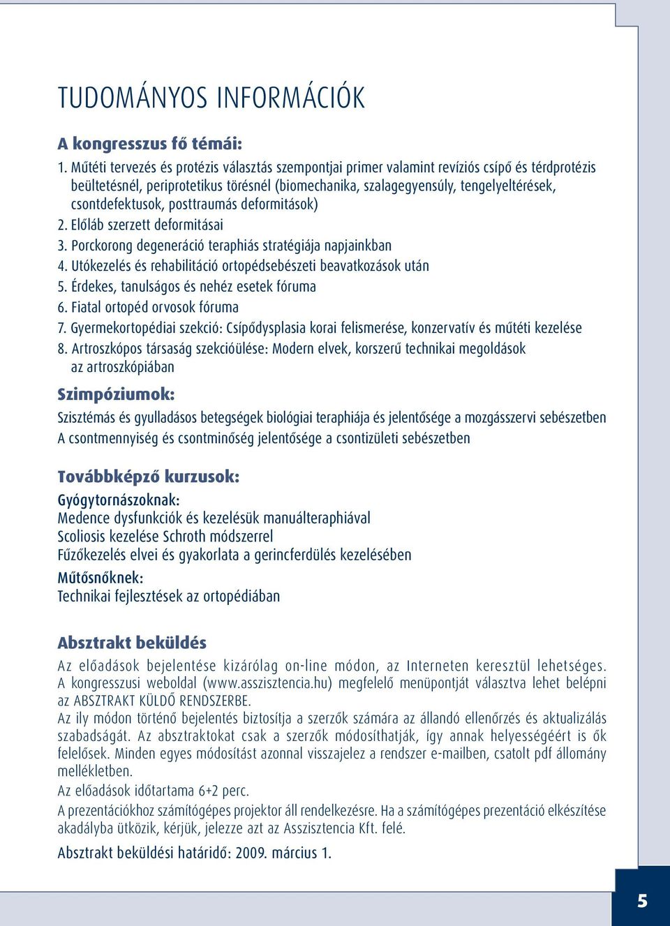 csontdefektusok, posttraumás deformitások) 2. Elôláb szerzett deformitásai 3. Porckorong degeneráció teraphiás stratégiája napjainkban 4.