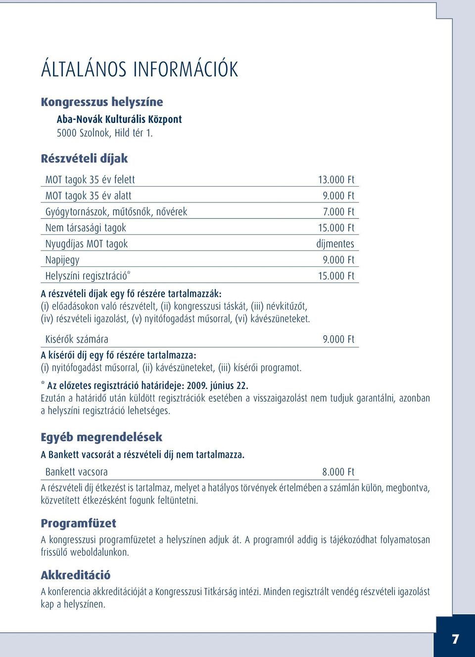 részére tartalmazzák: (i) elôadásokon való részvételt, (ii) kongresszusi táskát, (iii) névkitûzôt, (iv) részvételi igazolást, (v) nyitófogadást mûsorral, (vi) kávészüneteket.