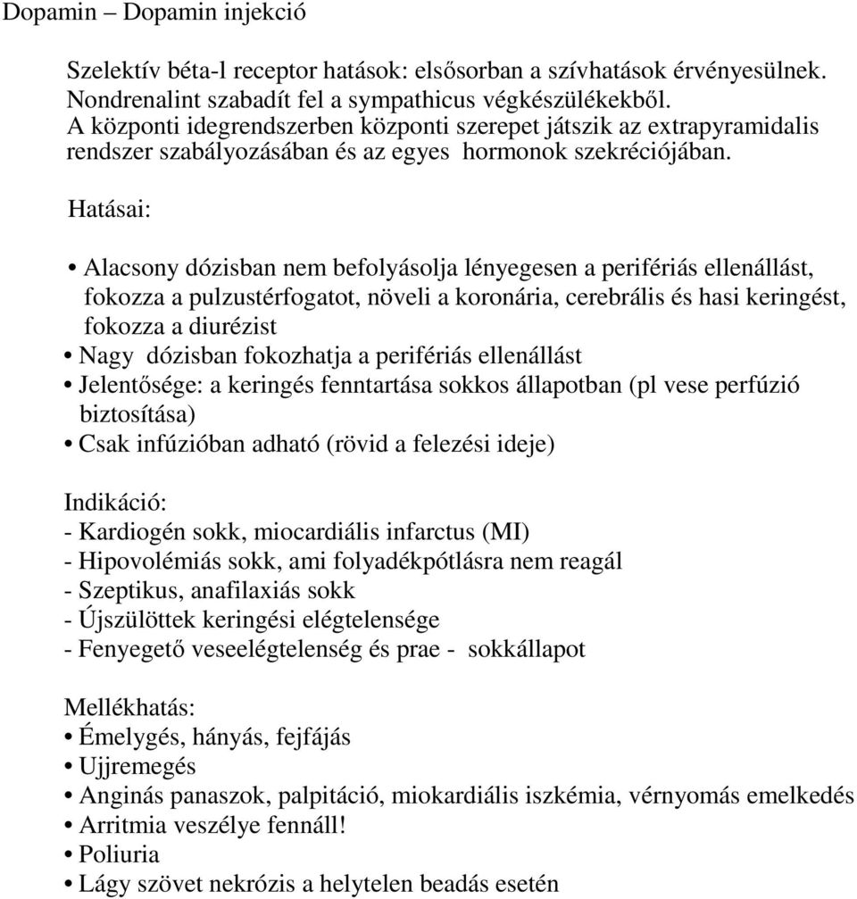 Hatásai: Alacsony dózisban nem befolyásolja lényegesen a perifériás ellenállást, fokozza a pulzustérfogatot, növeli a koronária, cerebrális és hasi keringést, fokozza a diurézist Nagy dózisban