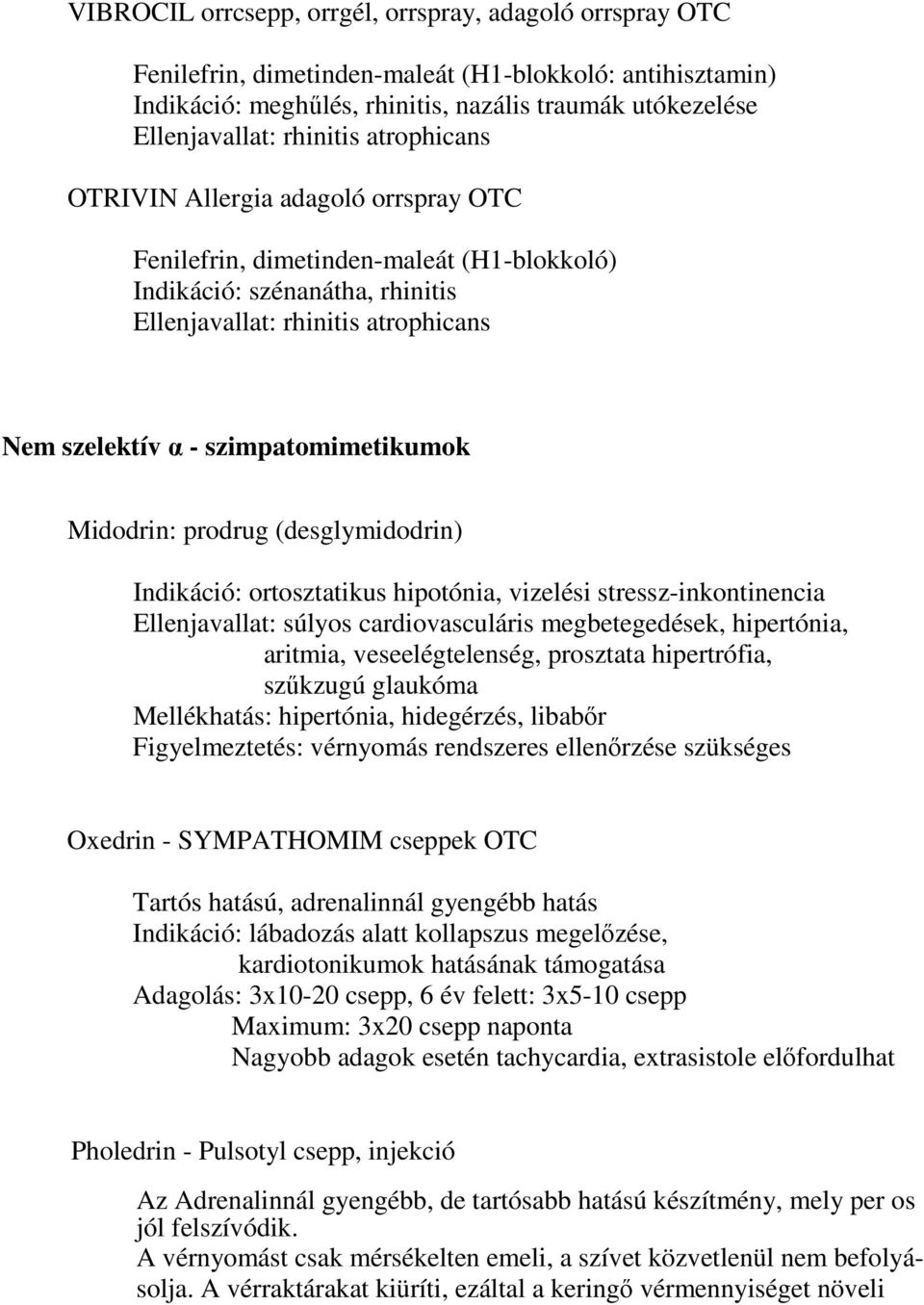 Midodrin: prodrug (desglymidodrin) Indikáció: ortosztatikus hipotónia, vizelési stressz-inkontinencia Ellenjavallat: súlyos cardiovasculáris megbetegedések, hipertónia, aritmia, veseelégtelenség,