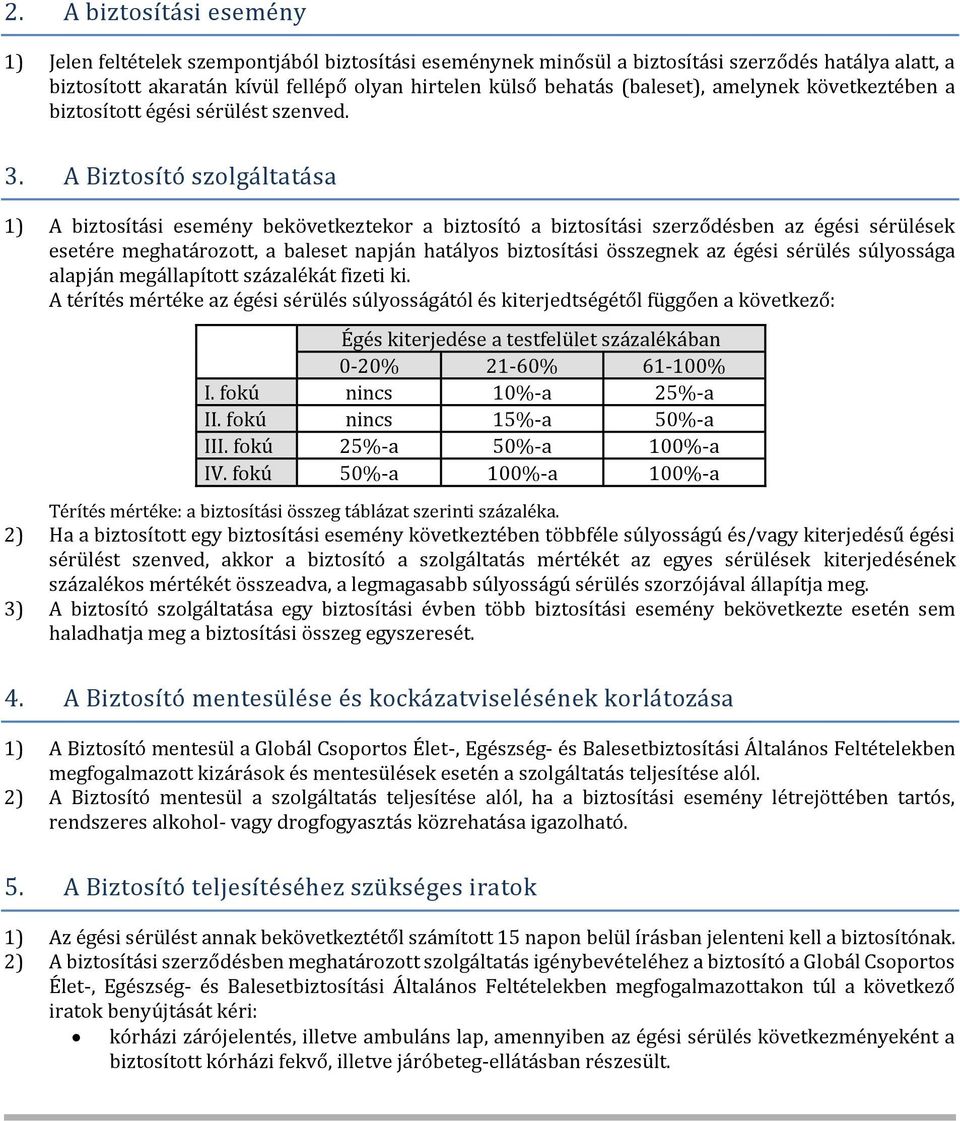 A Biztosító szolgáltatása 1) A biztosítási esemény bekövetkeztekor a biztosító a biztosítási szerződésben az égési sérülések esetére meghatározott, a baleset napján hatályos biztosítási összegnek az