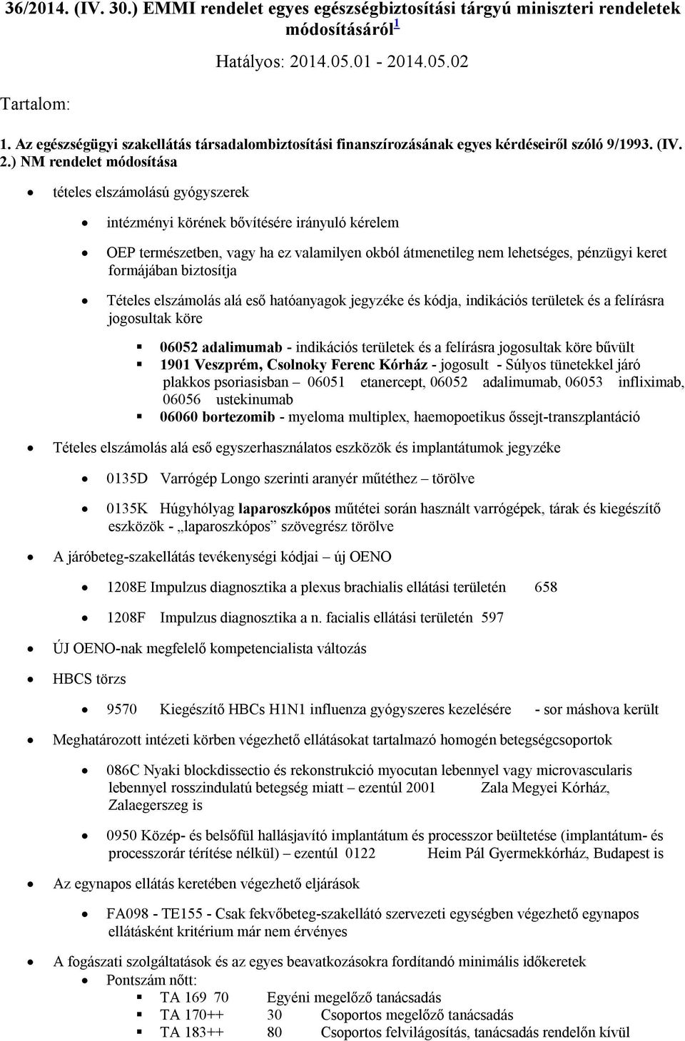 ) NM rendelet módosítása tételes elszámolású gyógyszerek intézményi körének bővítésére irányuló kérelem OEP természetben, vagy ha ez valamilyen okból átmenetileg nem lehetséges, pénzügyi keret