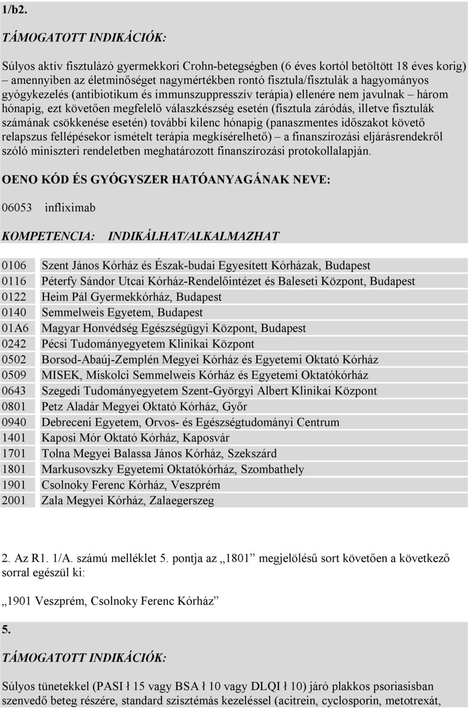 csökkenése esetén) további kilenc hónapig (panaszmentes időszakot követő relapszus fellépésekor ismételt terápia megkísérelhető) a finanszírozási eljárásrendekről szóló miniszteri rendeletben