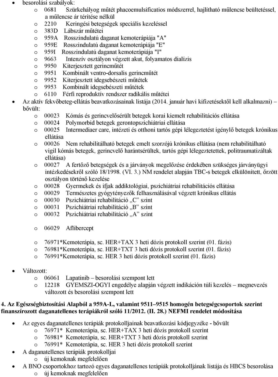 folyamatos dialízis o 9950 Kiterjesztett gerincműtét o 9951 Kombinált ventro-dorsalis gerincműtét o 9952 Kiterjesztett idegsebészeti műtétek o 9953 Kombinált idegsebészeti műtétek o 6110 Férfi
